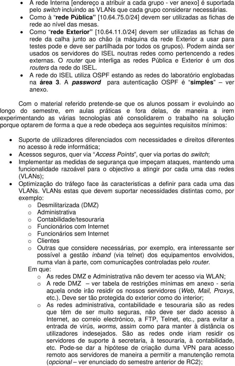 0/24] devem ser utilizadas as fichas de rede da calha junto ao chão (a máquina da rede Exterior a usar para testes pode e deve ser partilhada por todos os grupos).