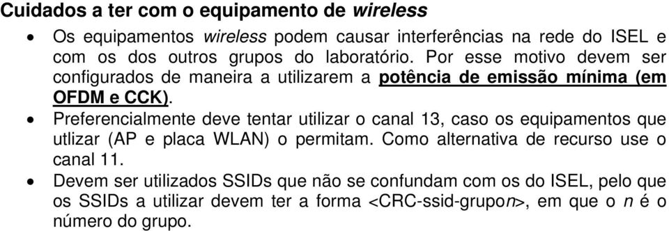 Preferencialmente deve tentar utilizar o canal 13, caso os equipamentos que utlizar (AP e placa WLAN) o permitam.