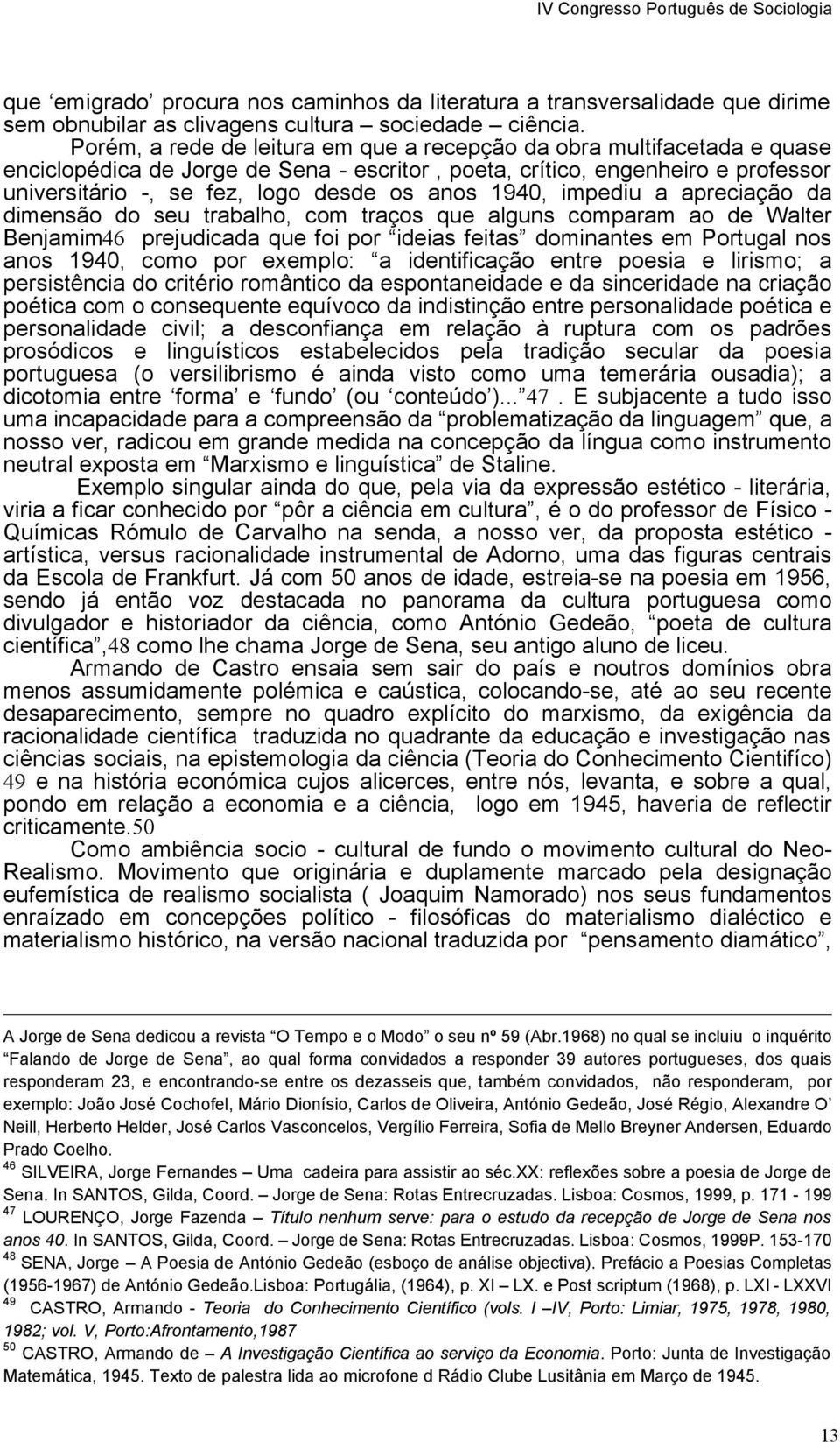 1940, impediu a apreciação da dimensão do seu trabalho, com traços que alguns comparam ao de Walter Benjamim46 prejudicada que foi por ideias feitas dominantes em Portugal nos anos 1940, como por