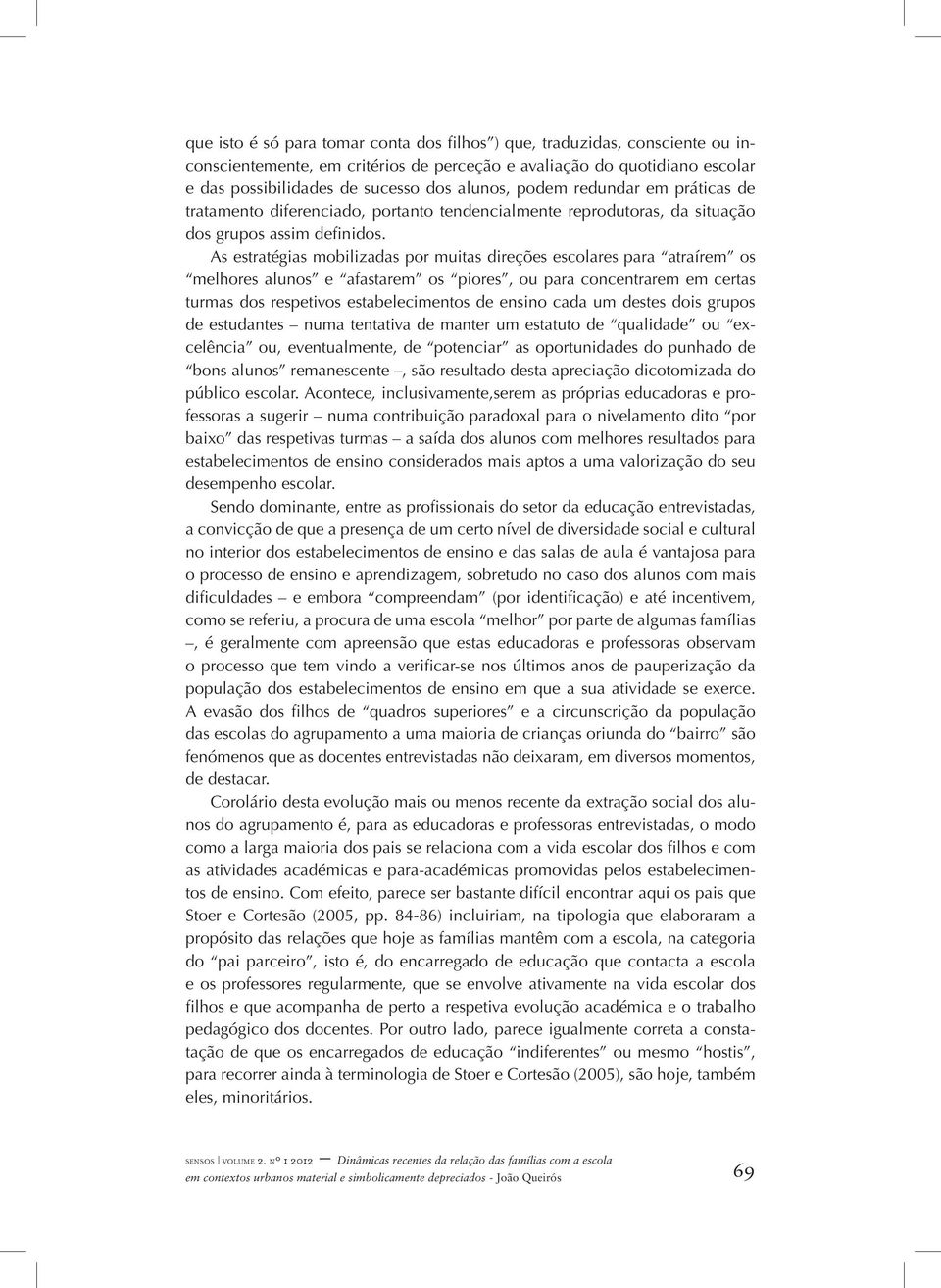 As estratégias mobilizadas por muitas direções escolares para atraírem os melhores alunos e afastarem os piores, ou para concentrarem em certas turmas dos respetivos estabelecimentos de ensino cada