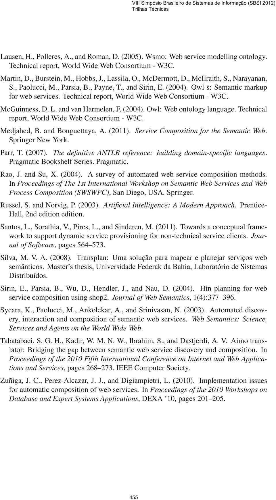 and van Harmelen, F. (2004). Owl: Web ontology language. Technical report, World Wide Web Consortium - W3C. Medjahed, B. and Bouguettaya, A. (2011). Service Composition for the Semantic Web.