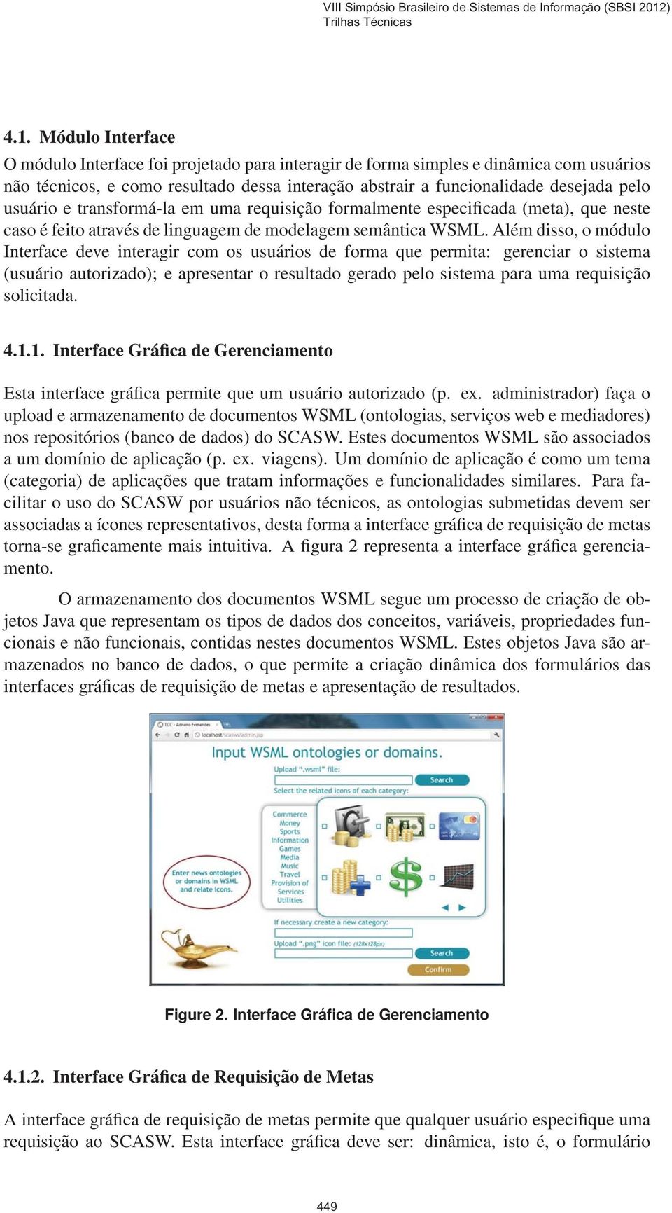 Além disso, o módulo Interface deve interagir com os usuários de forma que permita: gerenciar o sistema (usuário autorizado); e apresentar o resultado gerado pelo sistema para uma requisição