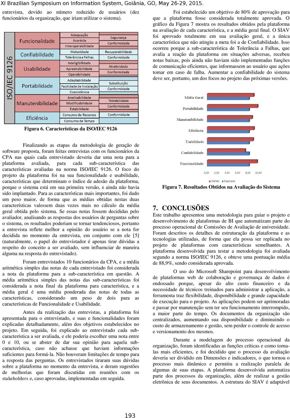 O gráfico da Figura 7 mostra os resultados obtidos pela plataforma na avaliação de cada característica, e a média geral final.