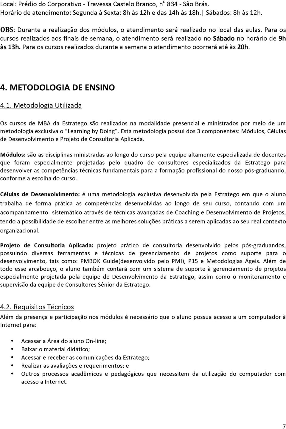 Para os cursos realizados durante a semana o atendimento ocorrerá até às 20h. 4. METODOLOGIA DE ENSINO 4.1.