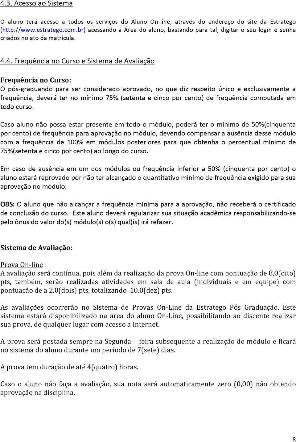 4. Frequência no Curso e Sistema de Avaliação Frequência no Curso: O pós-graduando para ser considerado aprovado, no que diz respeito único e exclusivamente a frequência, deverá ter no mínimo 75%