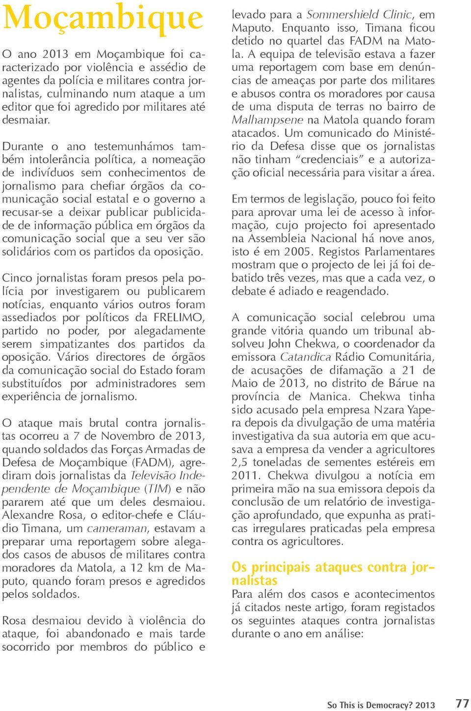 Durante o ano testemunhámos também intolerância política, a nomeação de indivíduos sem conhecimentos de jornalismo para chefiar órgãos da comunicação social estatal e o governo a recusar-se a deixar