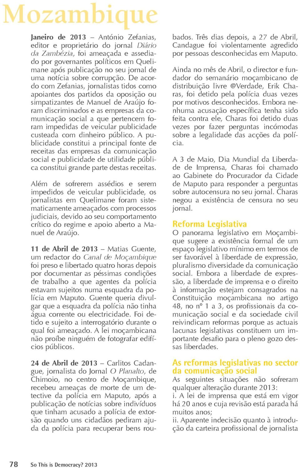 De acordo com Zefanias, jornalistas tidos como apoiantes dos partidos da oposição ou simpatizantes de Manuel de Araújo foram discriminados e as empresas da comunicação social a que pertencem foram