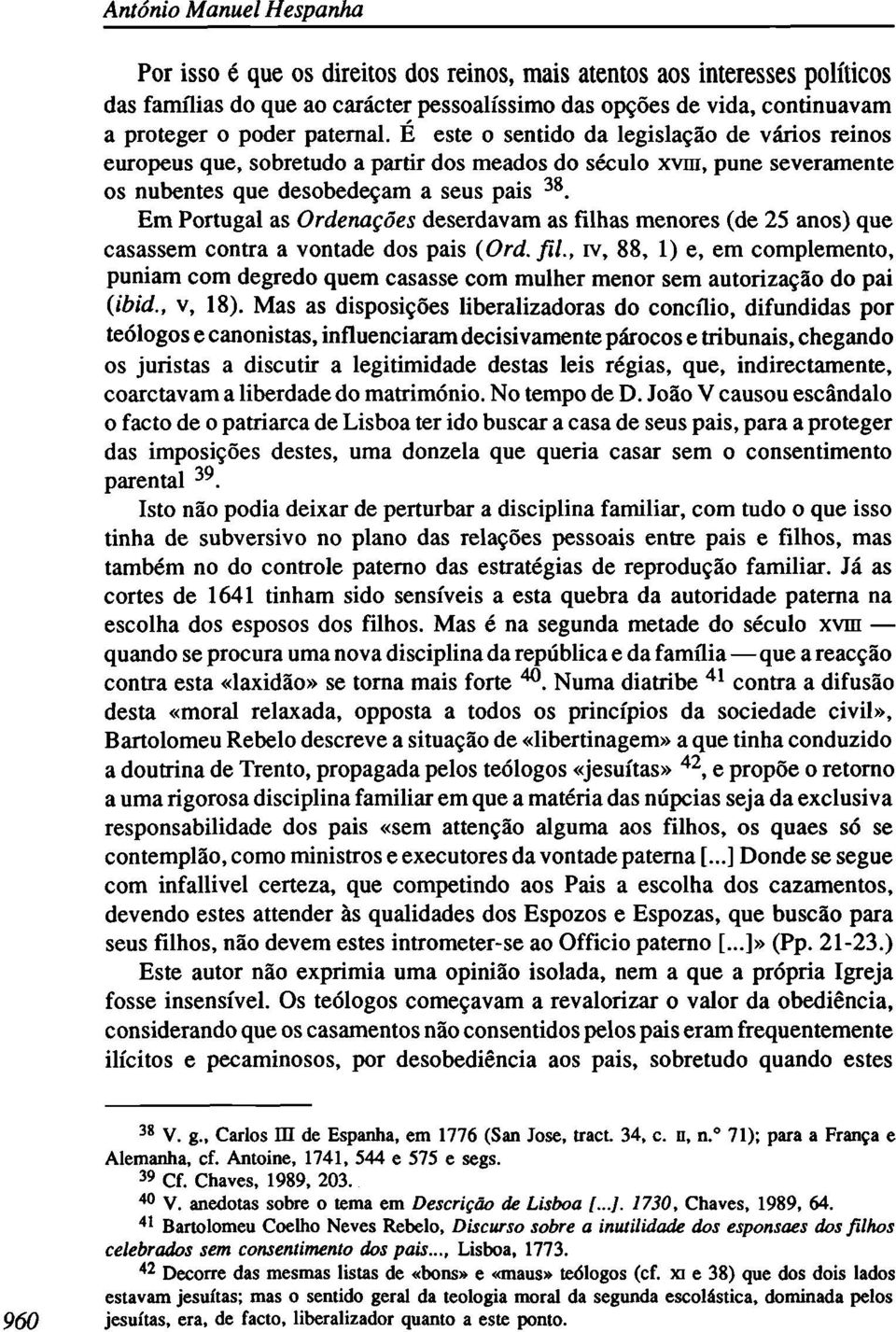 Em Portugal as Ordenações deserdavam as filhas menores (de 25 anos) que casassem contra a vontade dos pais (Ord, fil.