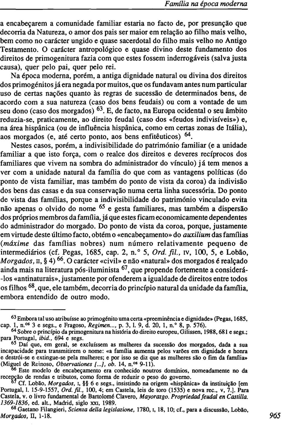 O carácter antropológico e quase divino deste fundamento dos direitos de primogenitura fazia com que estes fossem inderrogáveis (salva justa causa), quer pelo pai, quer pelo rei.