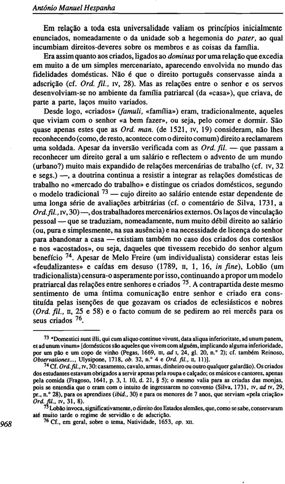 Era assim quanto aos criados, ligados ao dominus por uma relação que excedia em muito a de um simples mercenariato, aparecendo envolvida no mundo das fidelidades domésticas.