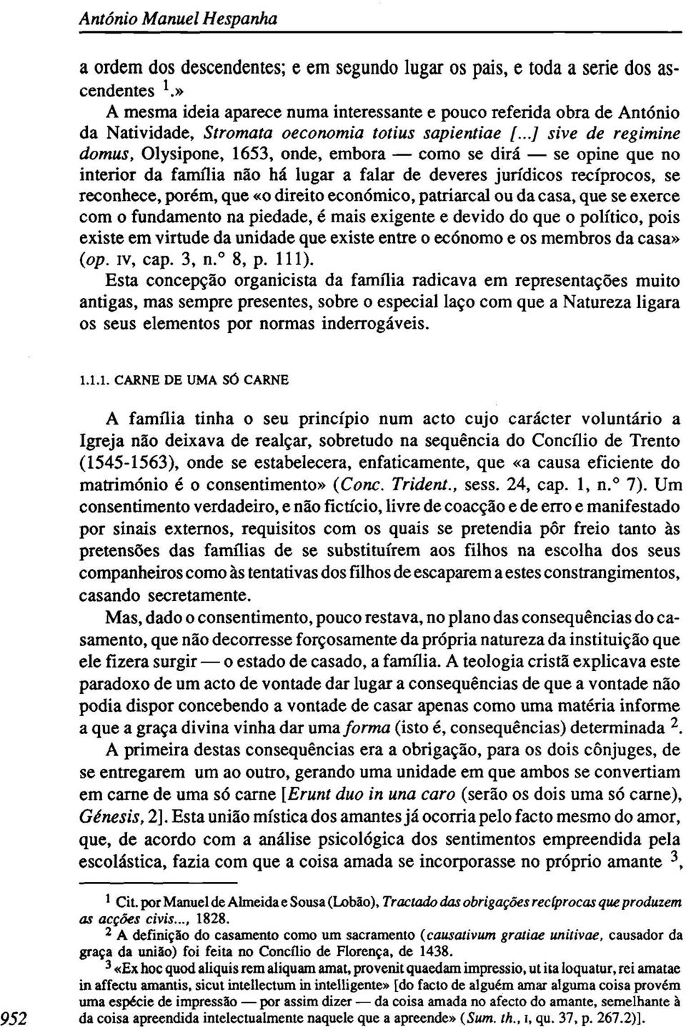 ..] sive de regimine domus, Olysipone, 1653, onde, embora como se dirá se opine que no interior da família não há lugar a falar de deveres jurídicos recíprocos, se reconhece, porém, que «o direito