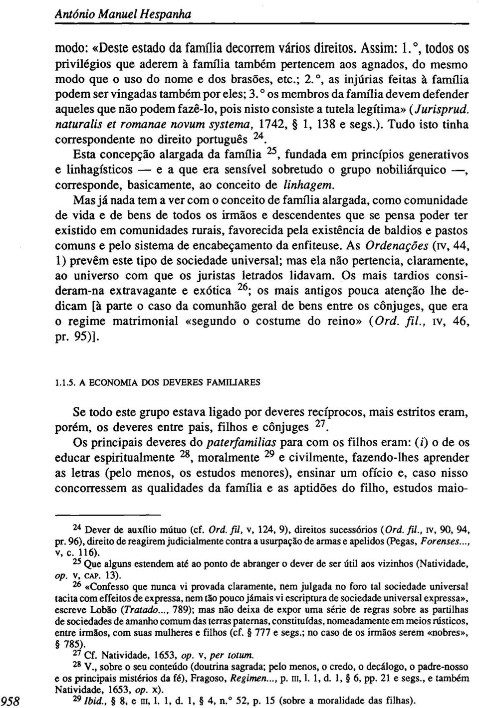 os membros da família devem defender aqueles que não podem fazê-lo, pois nisto consiste a tutela legítima» (Jurisprud. naturalis et romanae novum systema, 1742, 1, 138 e segs.).