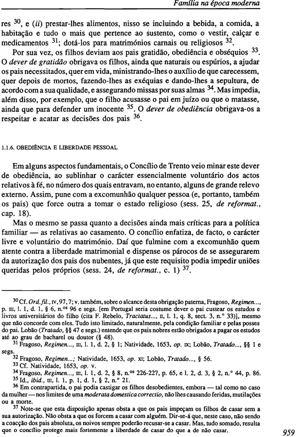 O dever de gratidão obrigava os filhos, ainda que naturais ou espúrios, a ajudar os pais necessitados, quer em vida, ministrando-lhes o auxílio de que carecessem, quer depois de mortos, fazendo-lhes