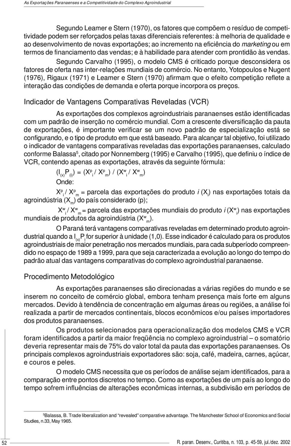 atender com prontidão às vendas. Segundo Carvalho (1995), o modelo CMS é criticado porque desconsidera os fatores de oferta nas inter-relações mundiais de comércio.