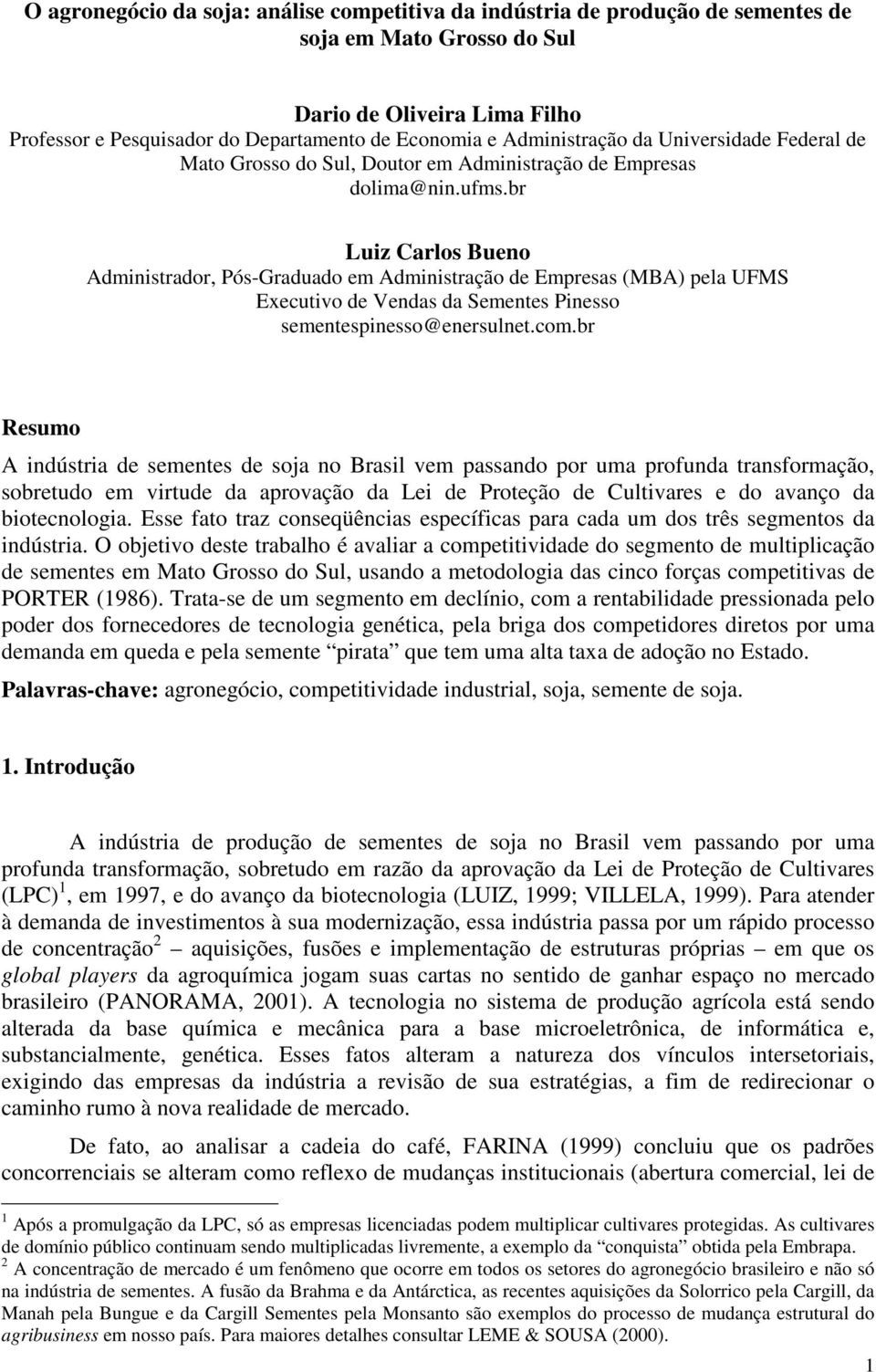 br Luiz Carlos Bueno Administrador, Pós-Graduado em Administração de Empresas (MBA) pela UFMS Executivo de Vendas da Sementes Pinesso sementespinesso@enersulnet.com.