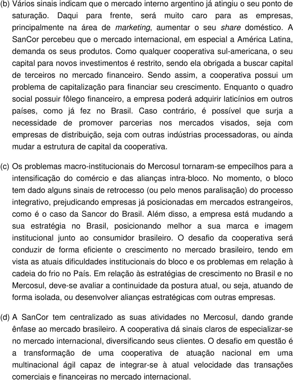 A SanCor percebeu que o mercado internacional, em especial a América Latina, demanda os seus produtos.