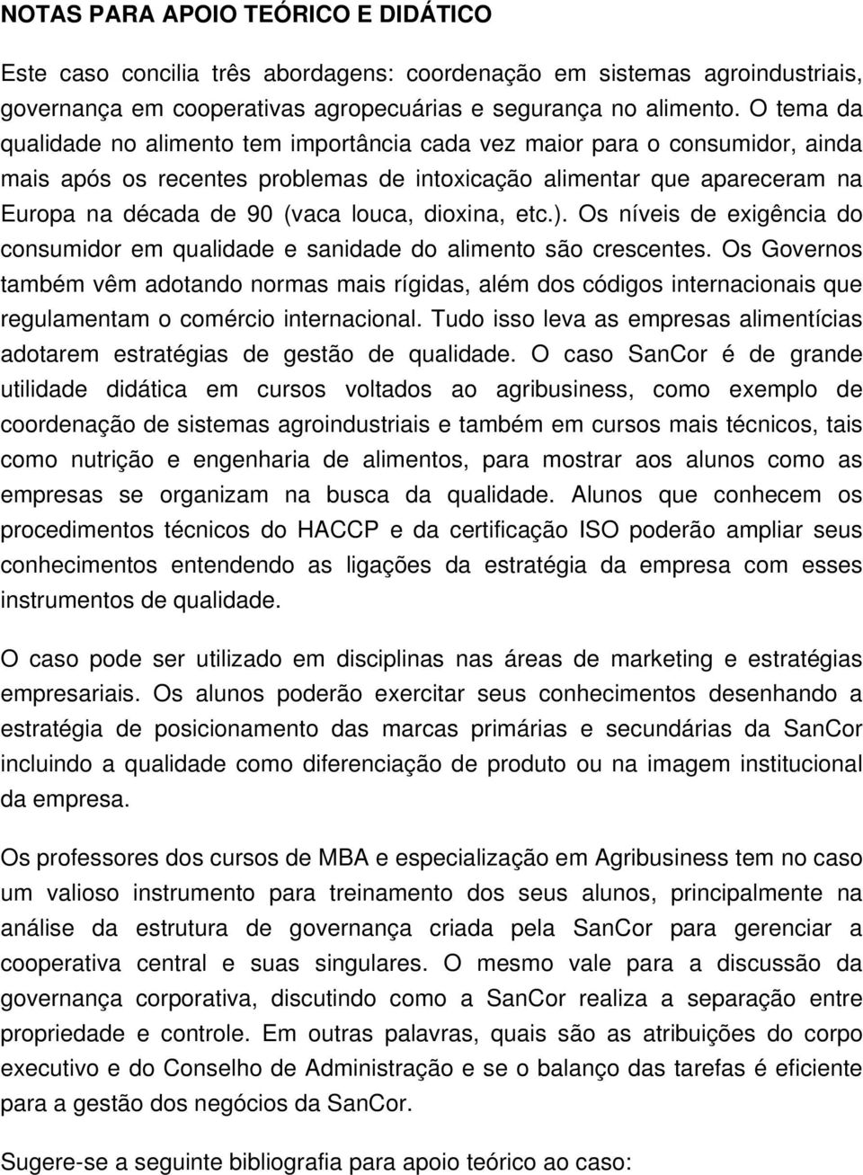 dioxina, etc.). Os níveis de exigência do consumidor em qualidade e sanidade do alimento são crescentes.