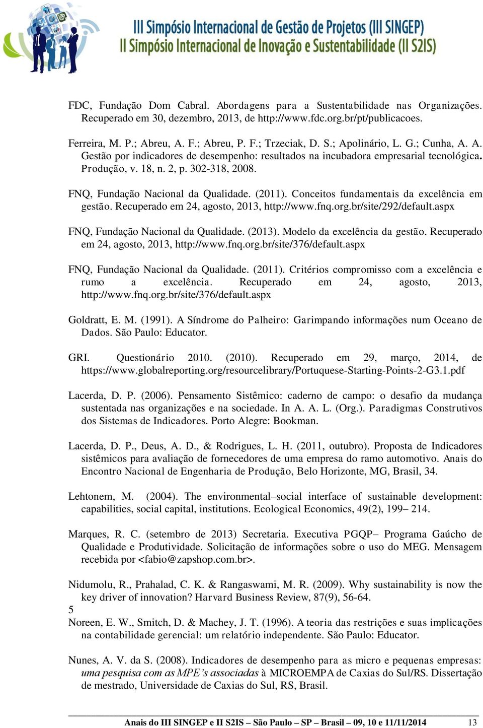 FNQ, Fundação Nacional da Qualidade. (2011). Conceitos fundamentais da excelência em gestão. Recuperado em 24, agosto, 2013, http://www.fnq.org.br/site/292/default.