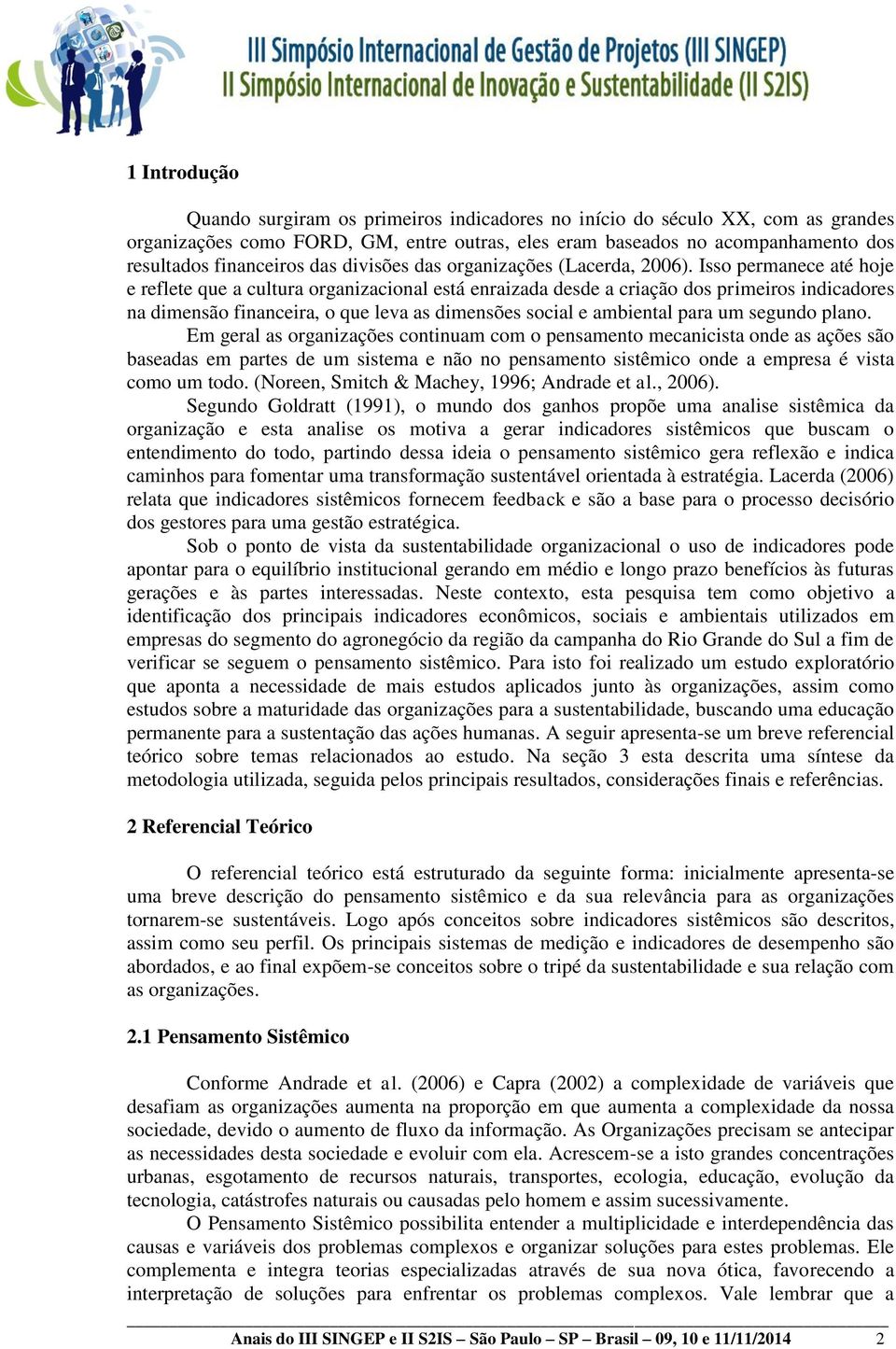 Isso permanece até hoje e reflete que a cultura organizacional está enraizada desde a criação dos primeiros indicadores na dimensão financeira, o que leva as dimensões social e ambiental para um