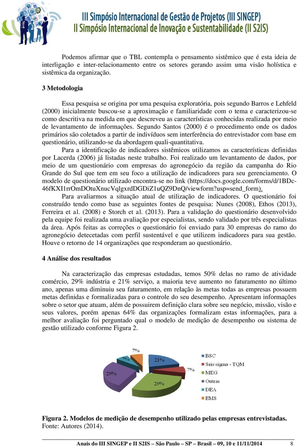 descritiva na medida em que descreveu as características conhecidas realizada por meio de levantamento de informações.