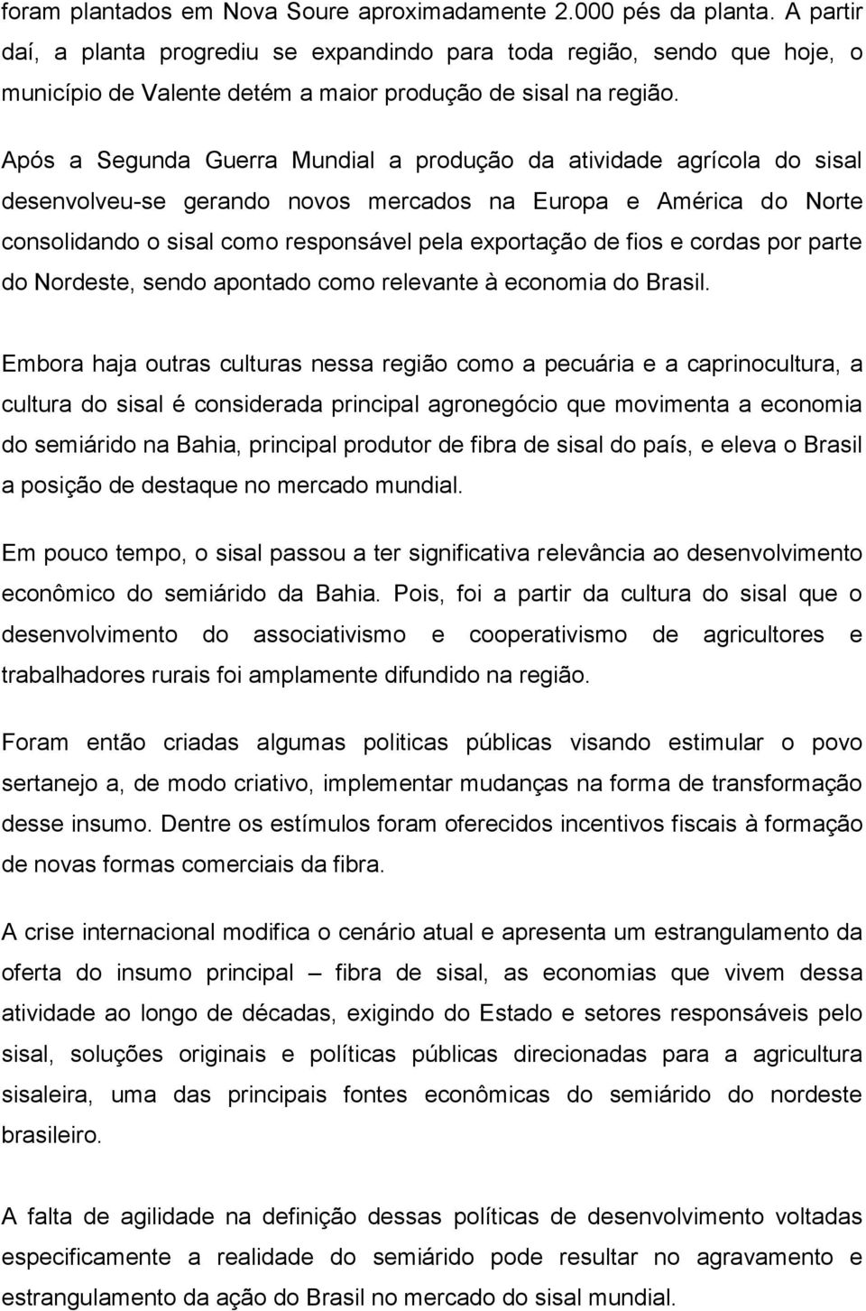 Após a Segunda Guerra Mundial a produção da atividade agrícola do sisal desenvolveu-se gerando novos mercados na Europa e América do Norte consolidando o sisal como responsável pela exportação de