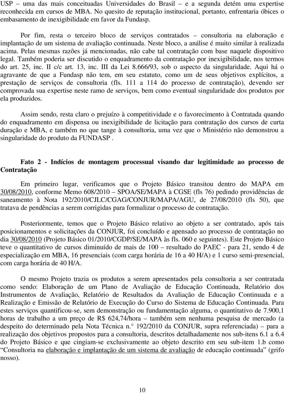 Por fim, resta o terceiro bloco de serviços contratados consultoria na elaboração e implantação de um sistema de avaliação continuada. Neste bloco, a análise é muito similar à realizada acima.