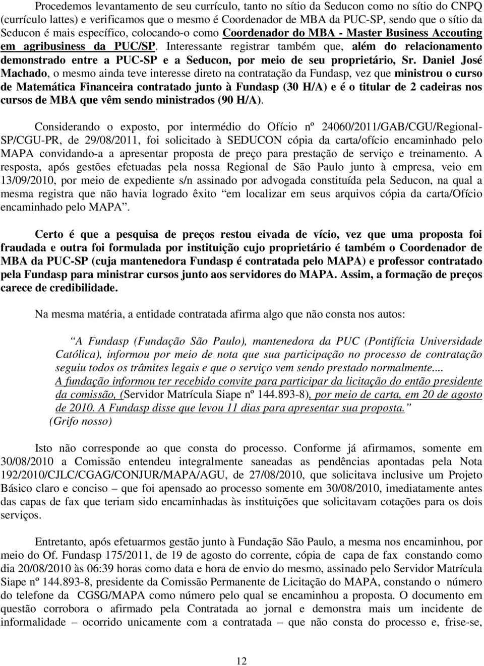 Interessante registrar também que, além do relacionamento demonstrado entre a PUC-SP e a Seducon, por meio de seu proprietário, Sr.