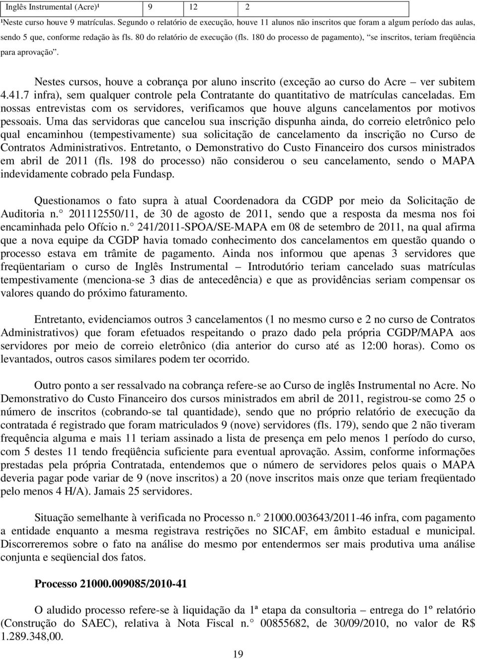 180 do processo de pagamento), se inscritos, teriam freqüência para aprovação. Nestes cursos, houve a cobrança por aluno inscrito (exceção ao curso do Acre ver subitem 4.41.