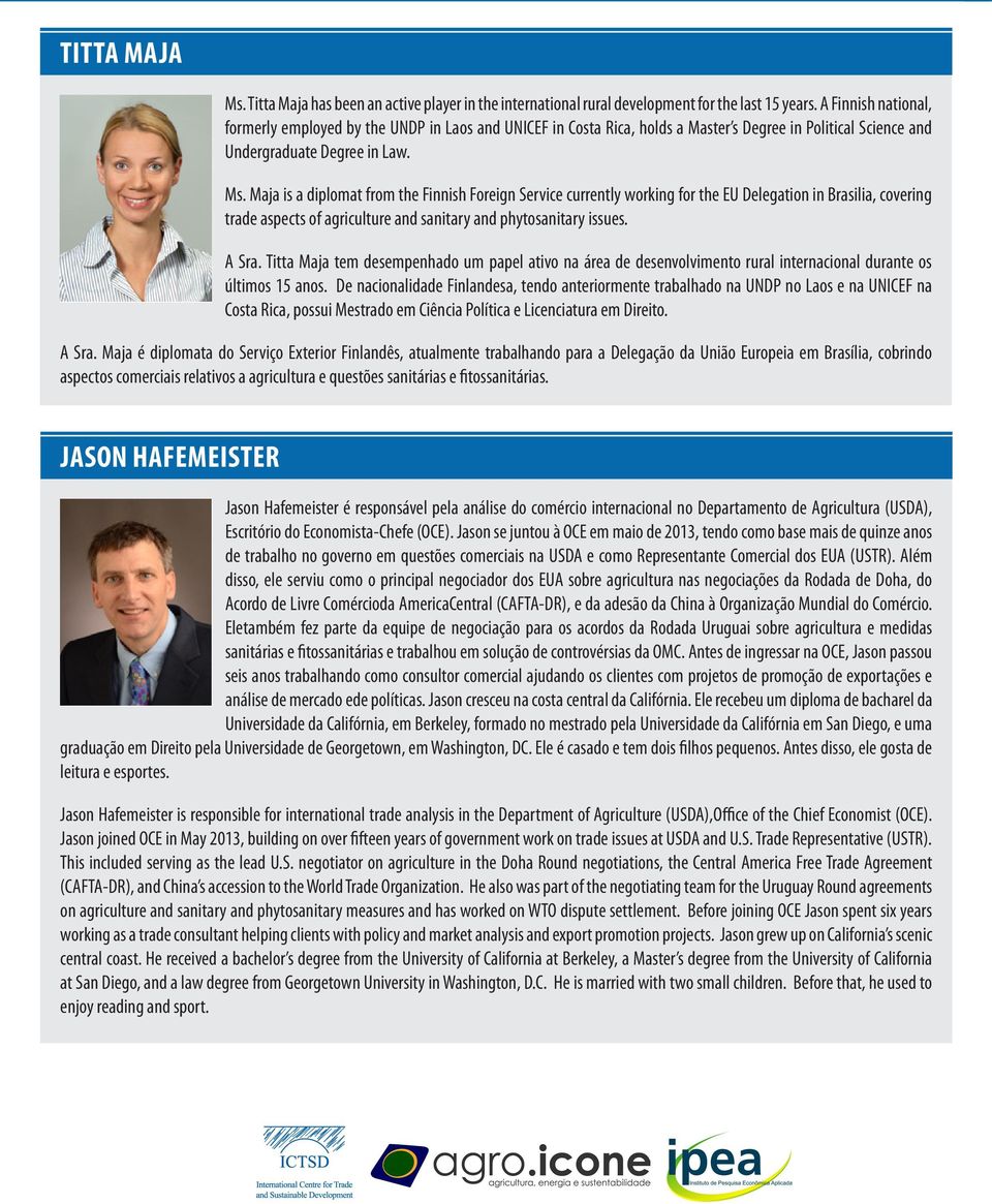 Maja is a diplomat from the Finnish Foreign Service currently working for the EU Delegation in Brasilia, covering trade aspects of agriculture and sanitary and phytosanitary issues. A Sra.