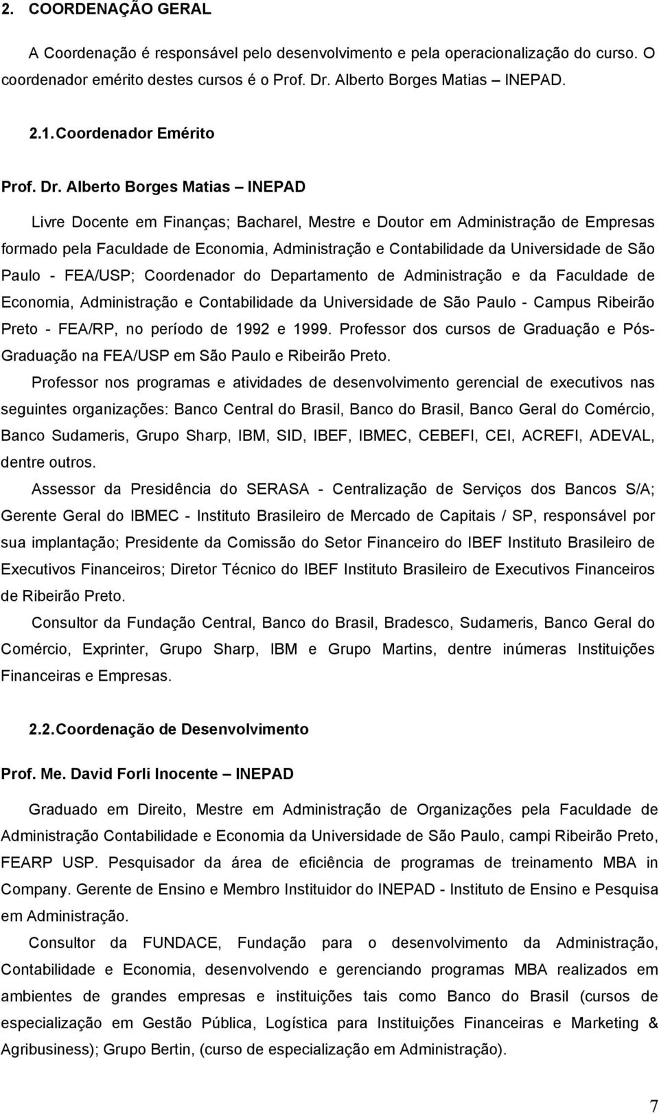 Alberto Borges Matias INEPAD Livre Docente em Finanças; Bacharel, Mestre e Doutor em Administração de Empresas formado pela Faculdade de Economia, Administração e Contabilidade da Universidade de São