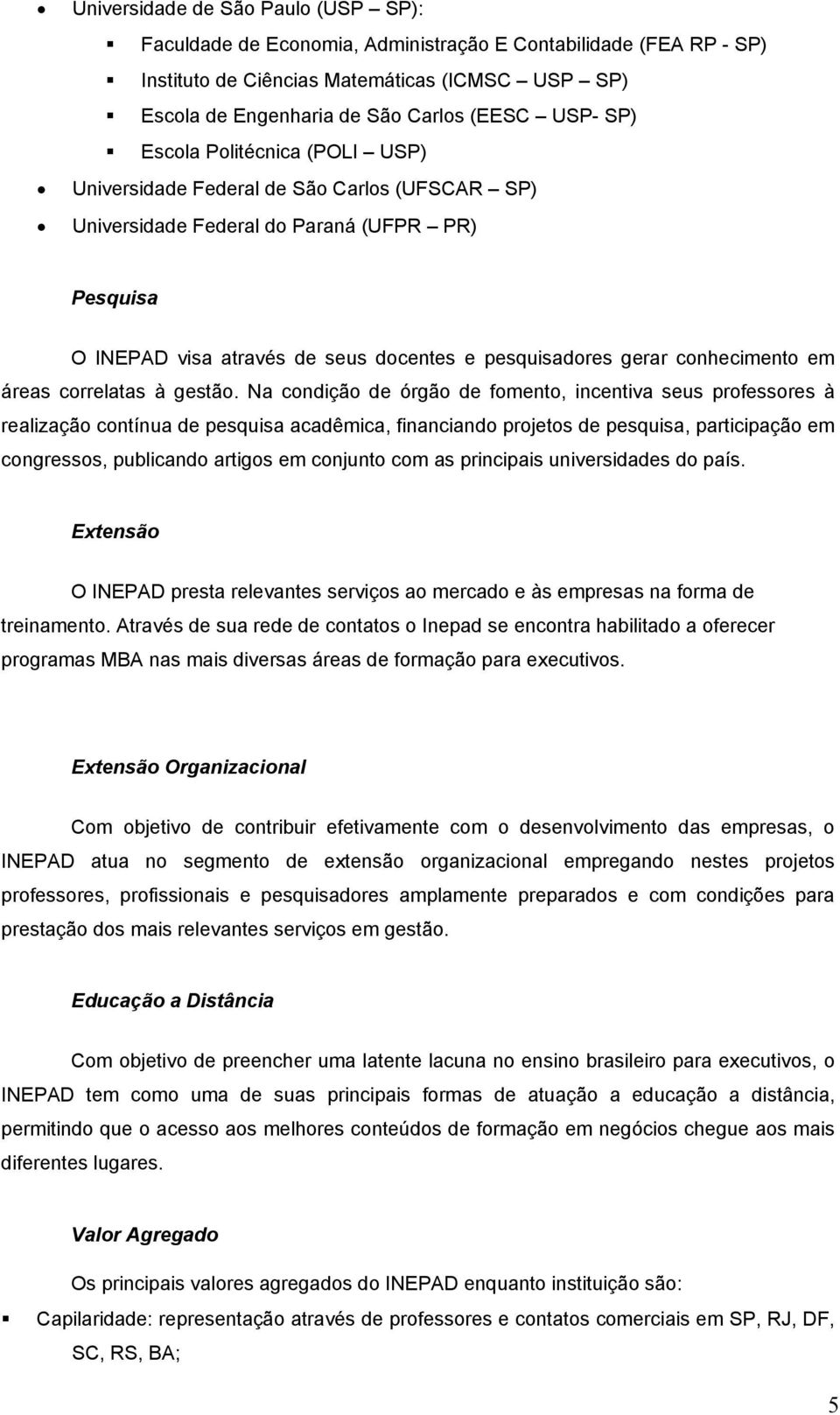 conhecimento em áreas correlatas à gestão.