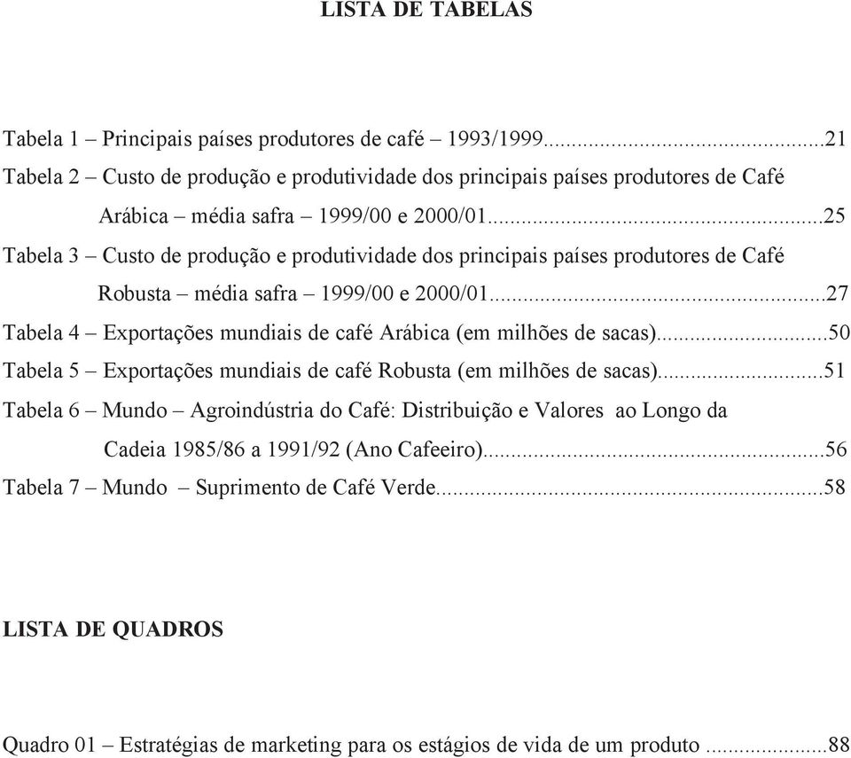 ..25 Tabela 3 Custo de produção e produtividade dos principais países produtores de Café Robusta média safra 1999/00 e 2000/01.