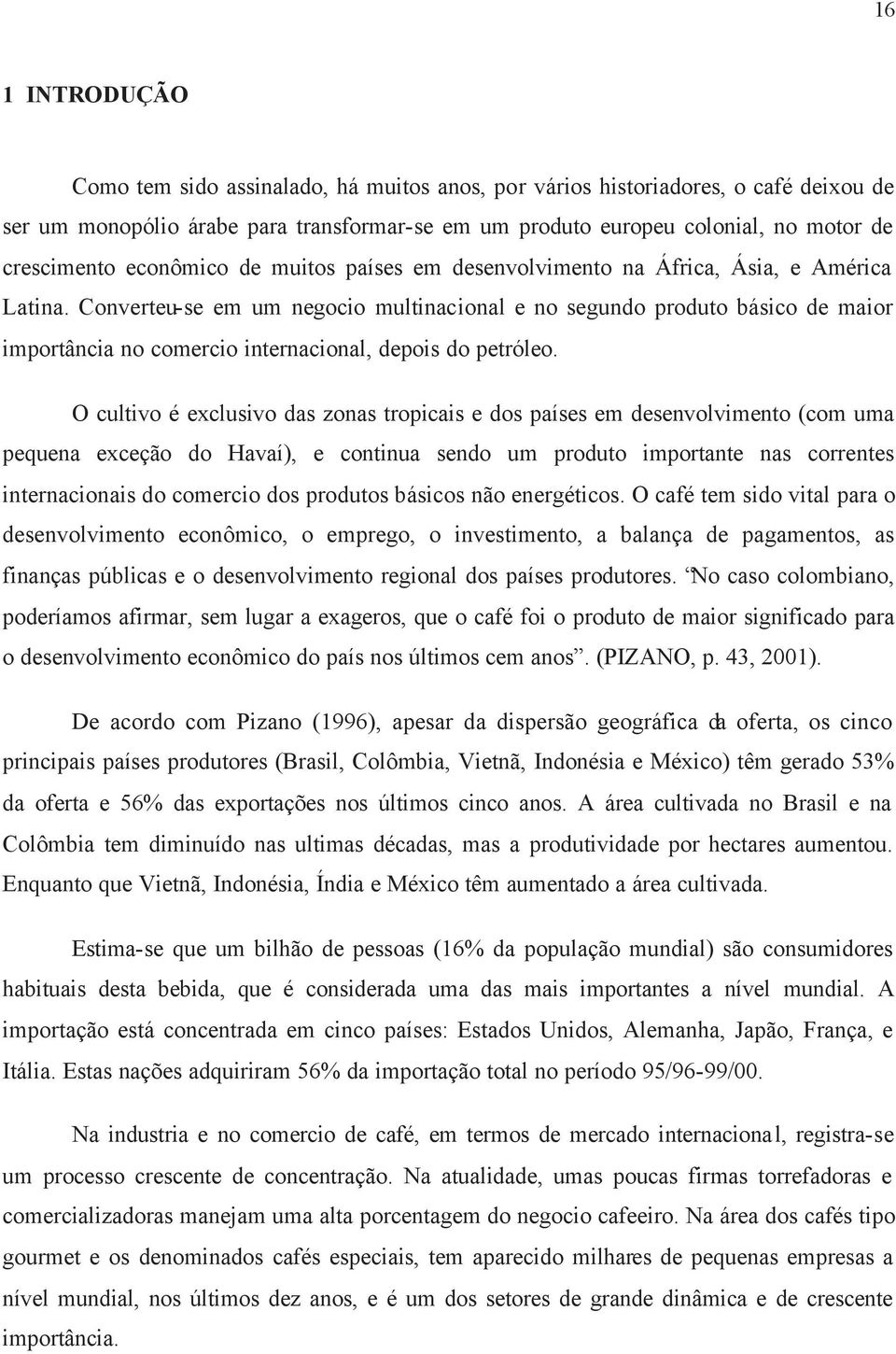 Converteu-se em um negocio multinacional e no segundo produto básico de maior importância no comercio internacional, depois do petróleo.