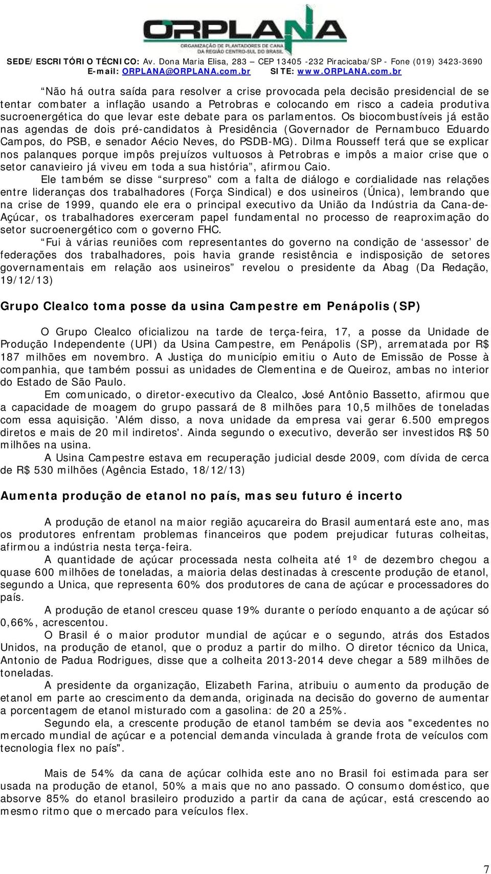 br ão há outra saída para resolver a crise provocada pela decisão presidencial de se tentar combater a inflação usando a Petrobras e colocando em risco a cadeia produtiva sucroenergética do que levar