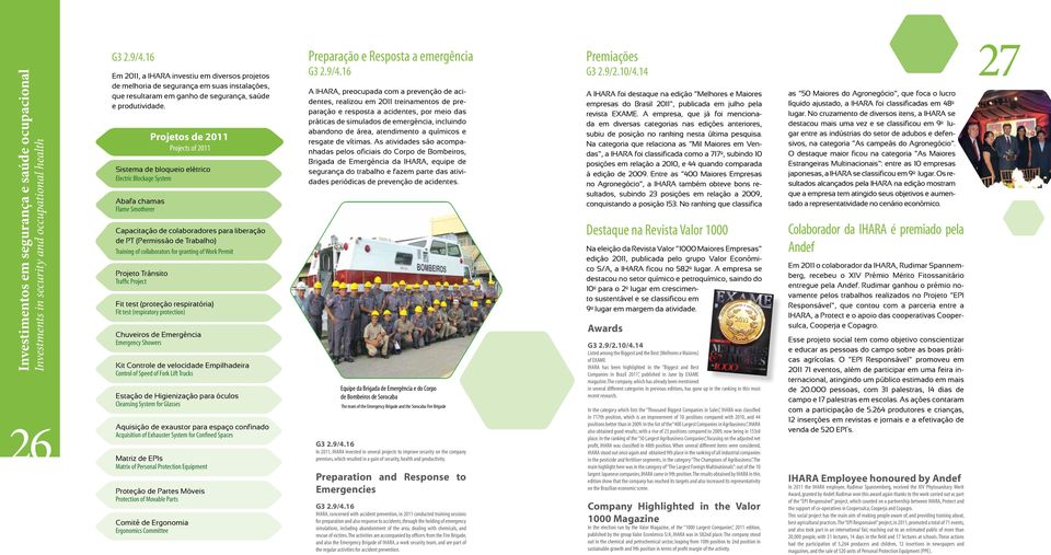 Projetos de 2011 Projects of 2011 Sistema de bloqueio elétrico Electric Blockage System Abafa chamas Flame Smotherer Capacitação de colaboradores para liberação de PT (Permissão de Trabalho) Training