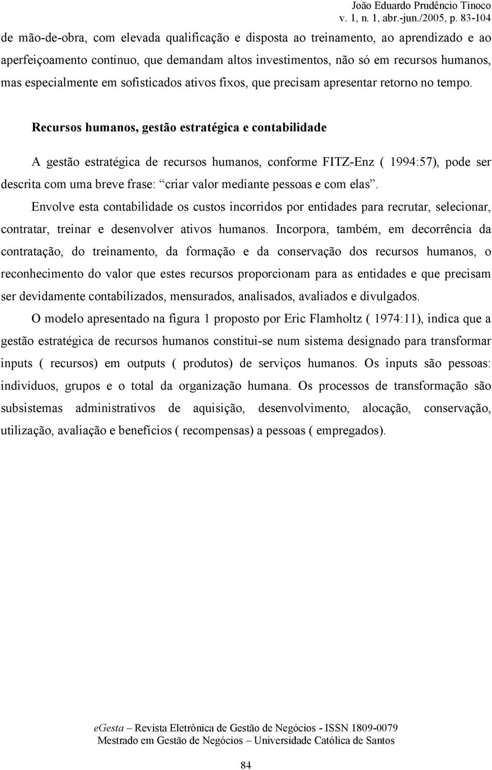 Recursos humanos, gestão estratégica e contabilidade A gestão estratégica de recursos humanos, conforme FITZ-Enz ( 1994:57), pode ser descrita com uma breve frase: criar valor mediante pessoas e com