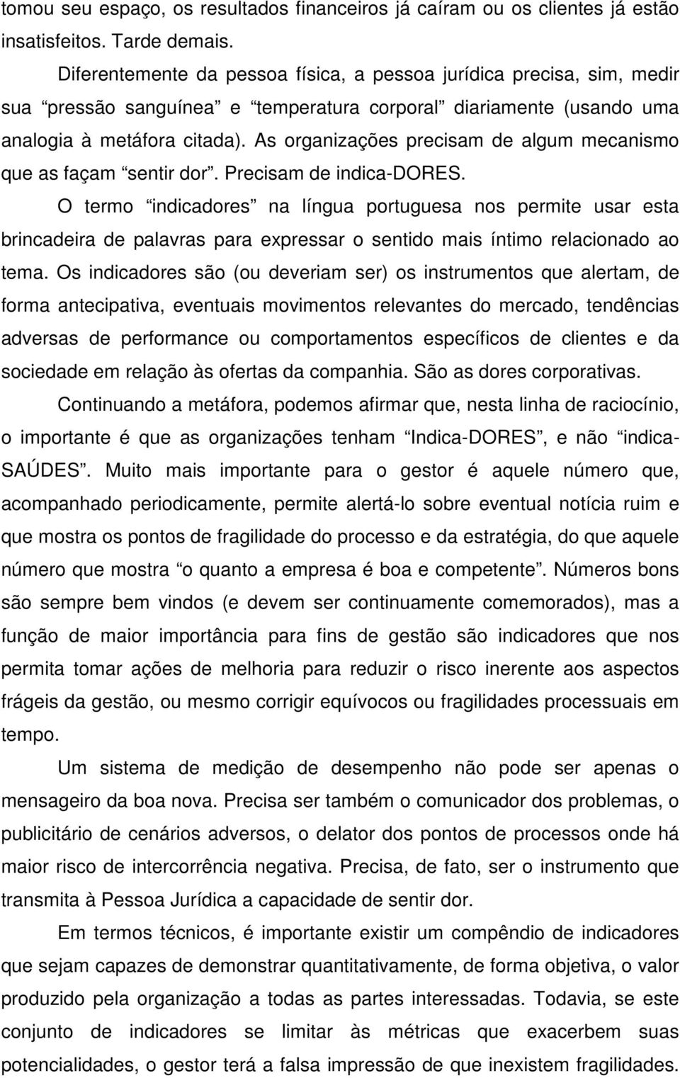 As organizações precisam de algum mecanismo que as façam sentir dor. Precisam de indica-dores.