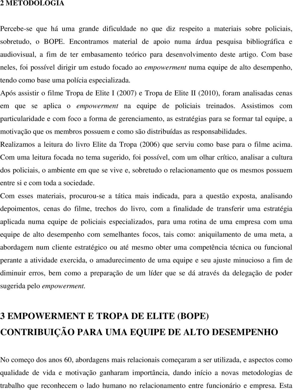 Com base neles, foi possível dirigir um estudo focado ao empowerment numa equipe de alto desempenho, tendo como base uma polícia especializada.