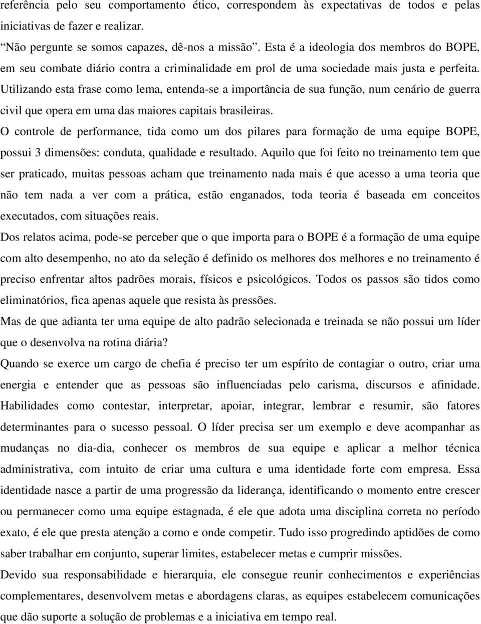 Utilizando esta frase como lema, entenda-se a importância de sua função, num cenário de guerra civil que opera em uma das maiores capitais brasileiras.