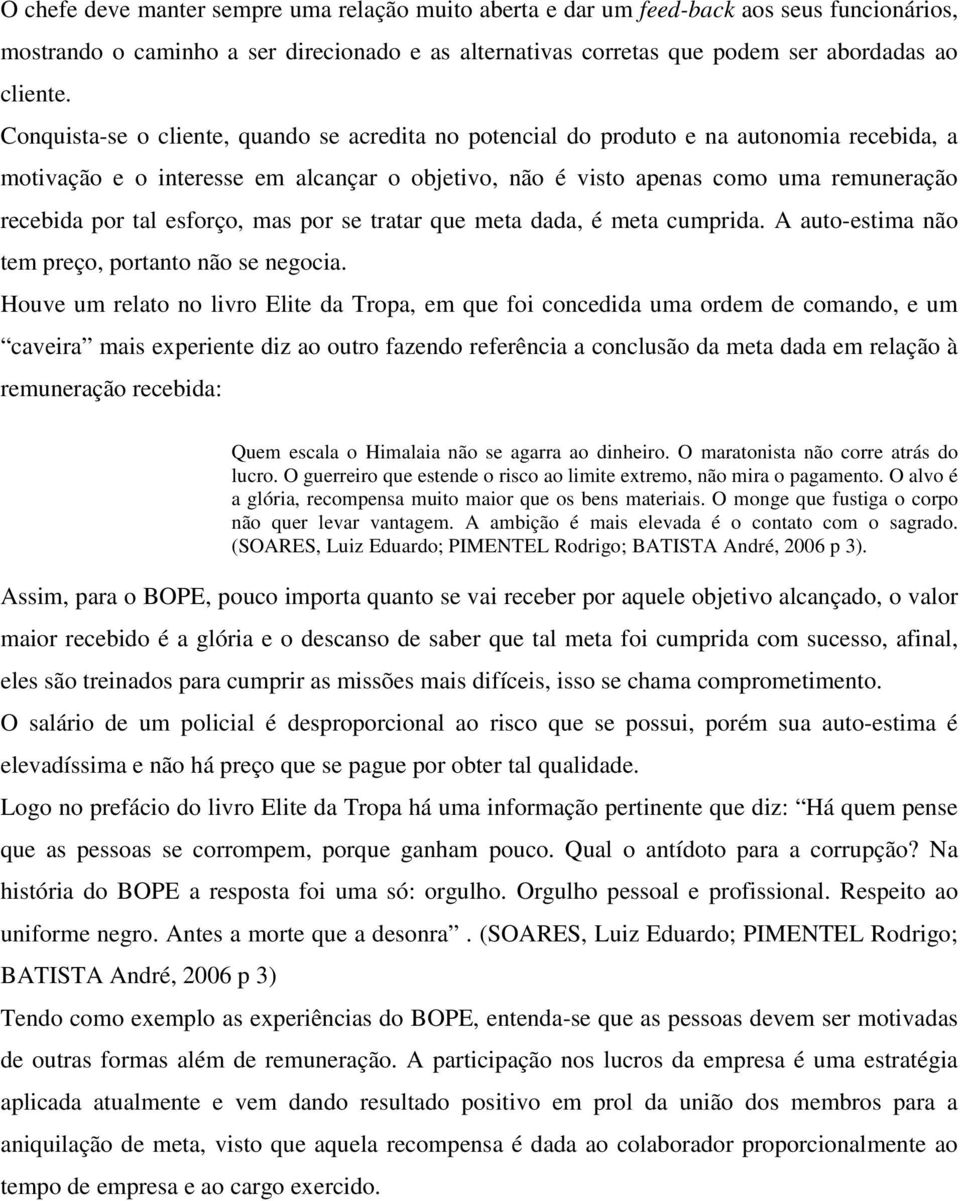 esforço, mas por se tratar que meta dada, é meta cumprida. A auto-estima não tem preço, portanto não se negocia.