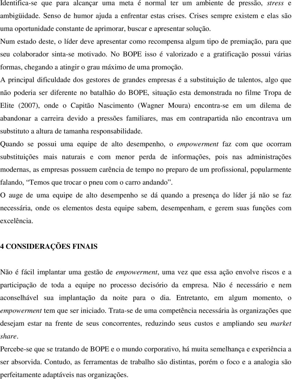 Num estado deste, o líder deve apresentar como recompensa algum tipo de premiação, para que seu colaborador sinta-se motivado.