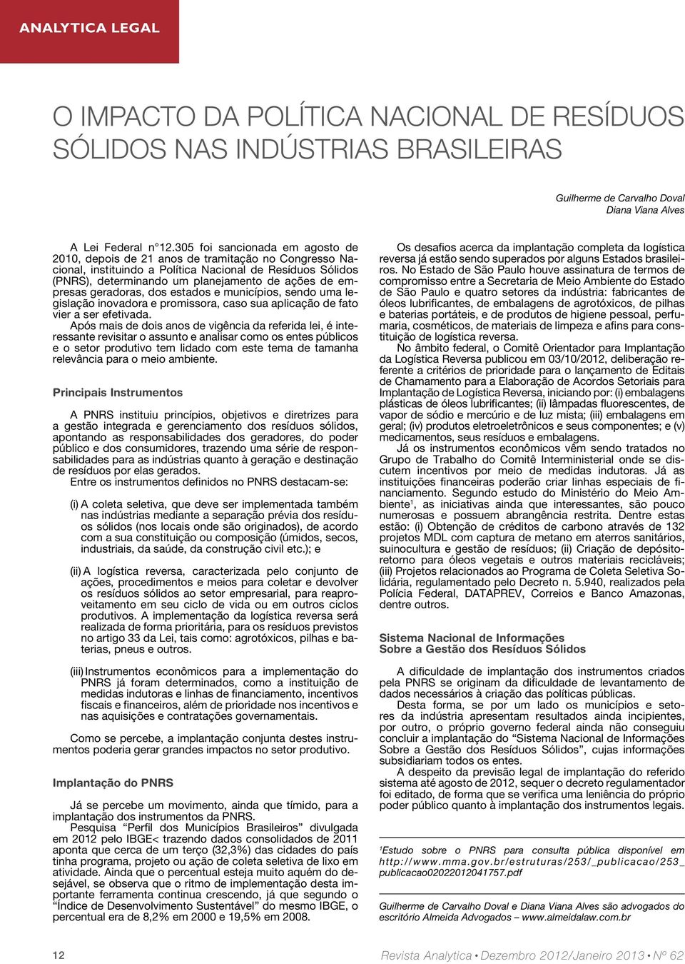 empresas geradoras, dos estados e municípios, sendo uma legislação inovadora e promissora, caso sua aplicação de fato vier a ser efetivada.