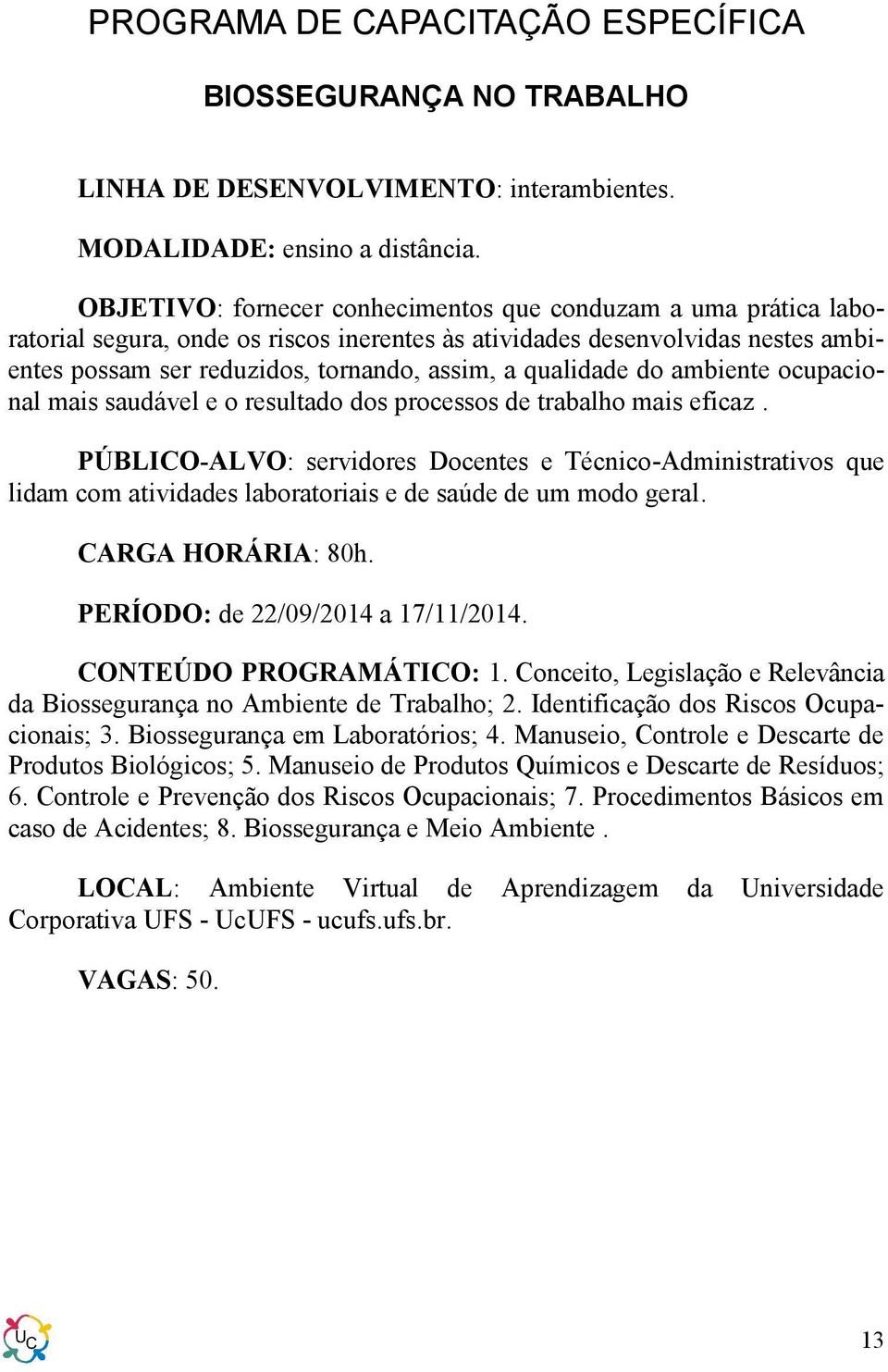 qualidade do ambiente ocupacional mais saudável e o resultado dos processos de trabalho mais eficaz.