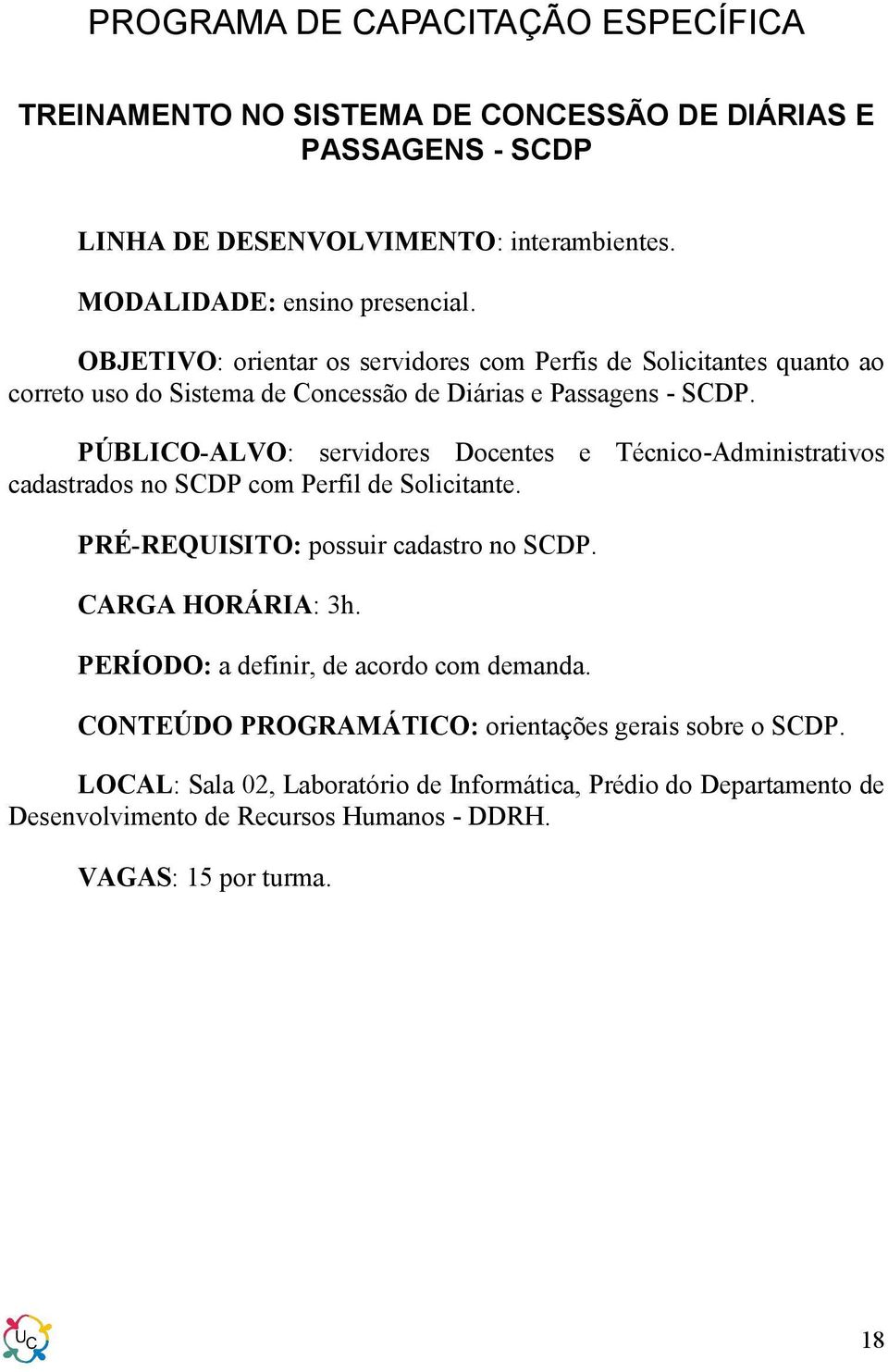 PÚBLICO-ALVO: servidores Docentes e Técnico-Administrativos cadastrados no SCDP com Perfil de Solicitante. PRÉ-REQUISITO: possuir cadastro no SCDP. CARGA HORÁRIA: 3h.