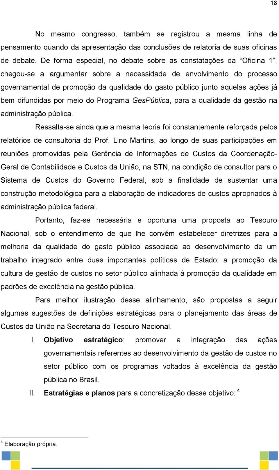 aquelas ações já bem difundidas por meio do Programa GesPública, para a qualidade da gestão na administração pública.