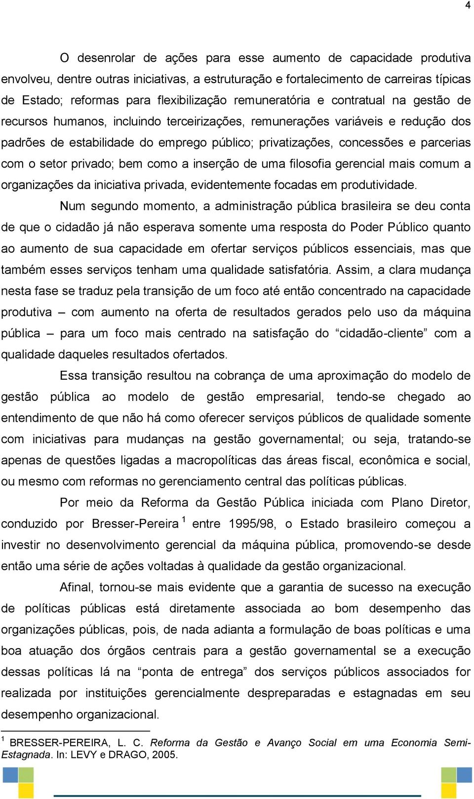 parcerias com o setor privado; bem como a inserção de uma filosofia gerencial mais comum a organizações da iniciativa privada, evidentemente focadas em produtividade.