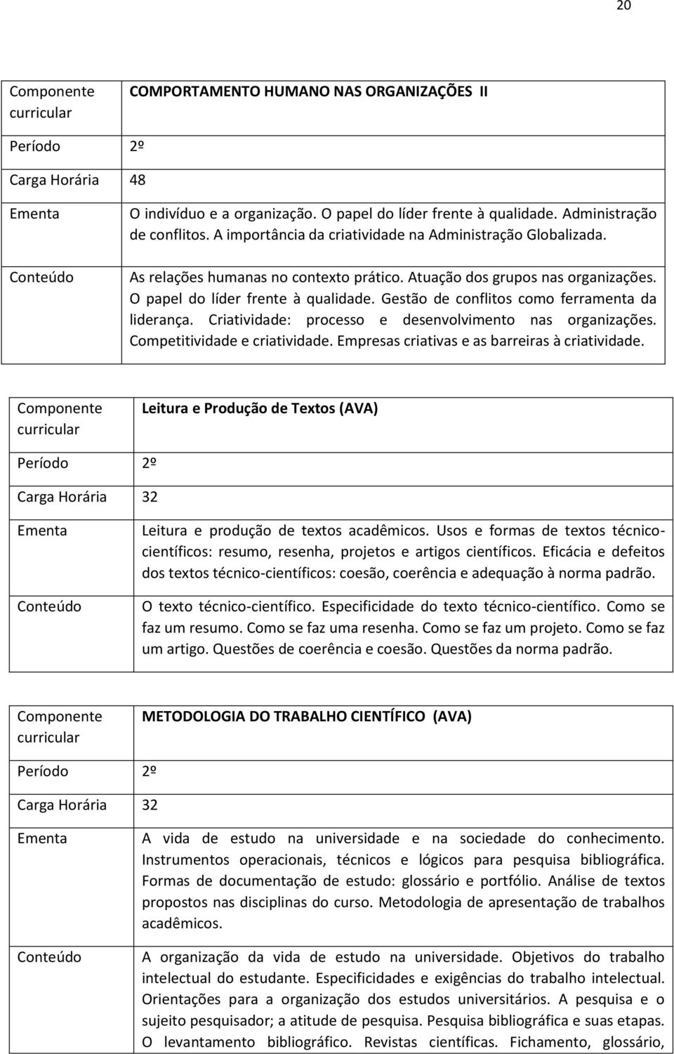 Gestão de conflitos como ferramenta da liderança. Criatividade: processo e desenvolvimento nas organizações. Competitividade e criatividade. Empresas criativas e as barreiras à criatividade.