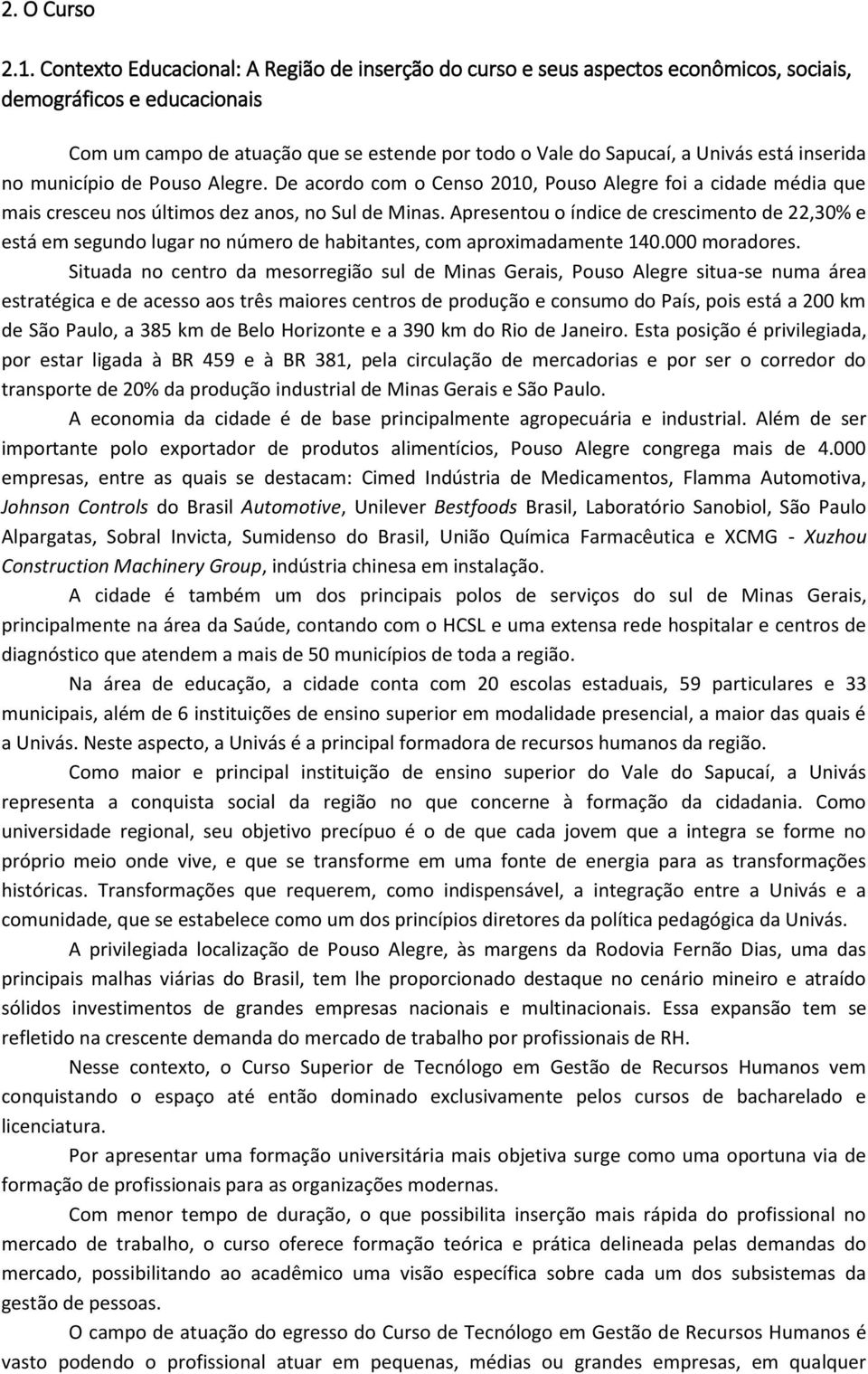 inserida no município de Pouso Alegre. De acordo com o Censo 2010, Pouso Alegre foi a cidade média que mais cresceu nos últimos dez anos, no Sul de Minas.