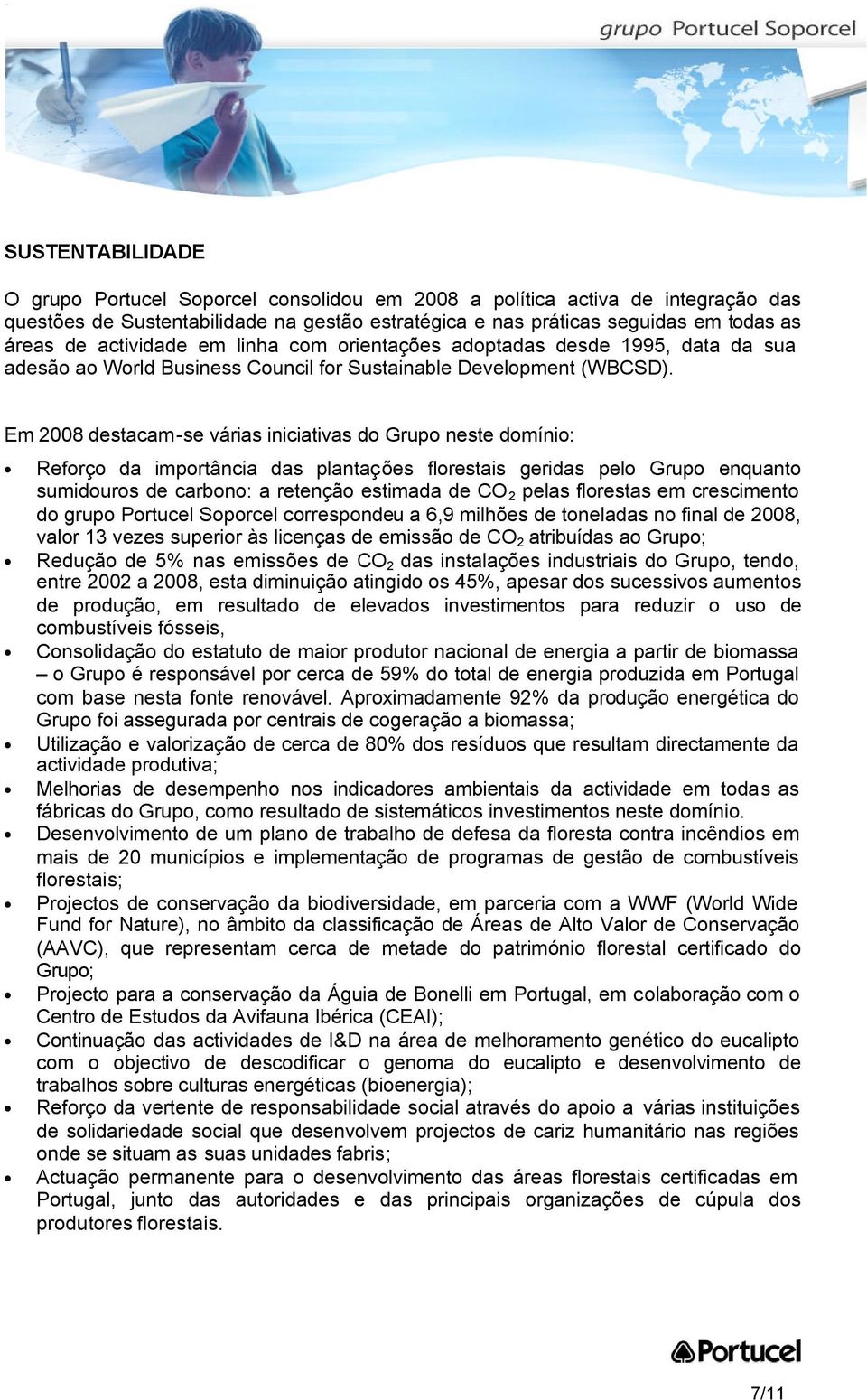 Em 2008 destacam-se várias iniciativas do Grupo neste domínio: Reforço da importância das plantações florestais geridas pelo Grupo enquanto sumidouros de carbono: a retenção estimada de CO 2 pelas