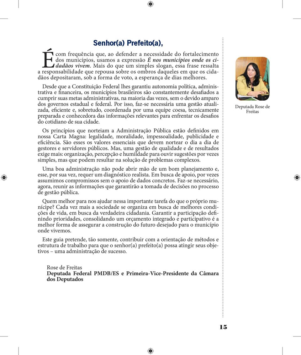 Desde que a Constituição Federal lhes garantiu autonomia política, administrativa e financeira, os municípios brasileiros são constantemente desafiados a cumprir suas metas administrativas, na